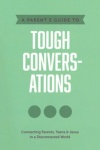 A Parent's Guide to Tough Conversations - Connecting Parents, Teens & Jesus in a Disconnected World